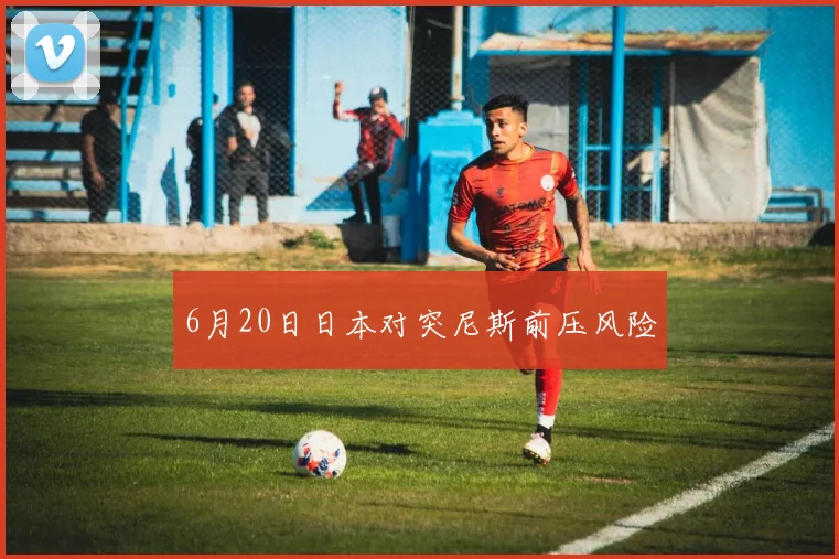 6月20日日本对突尼斯前压风险