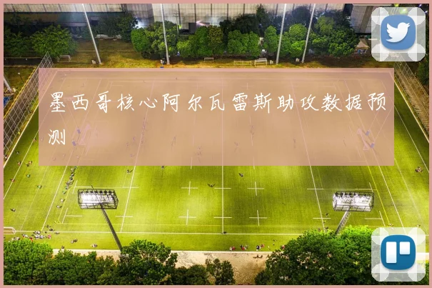 墨西哥核心阿尔瓦雷斯助攻数据预测