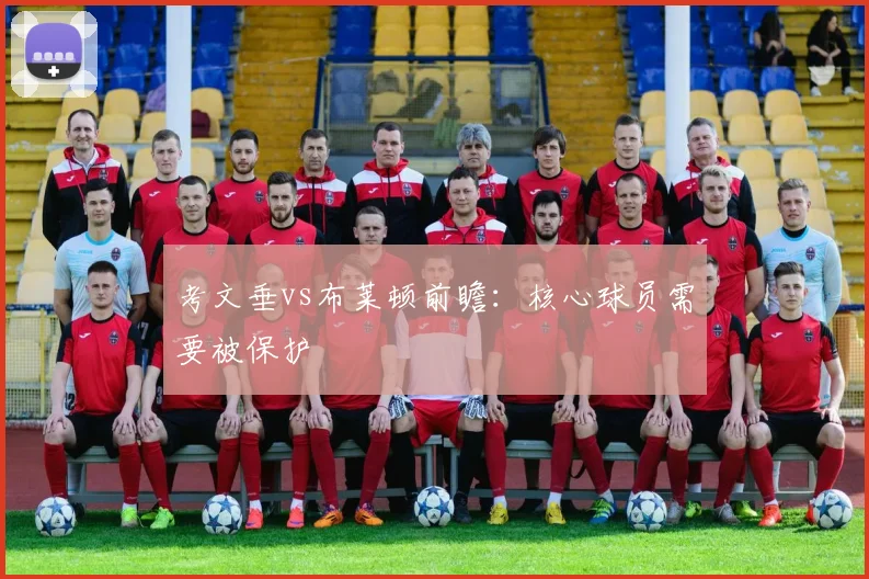 考文垂vs布莱顿前瞻:核心球员需要被保护